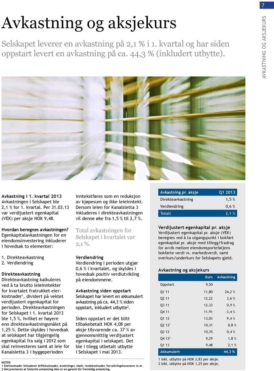 Dersom leien for Kanalsletta 3 inkluderes i direkteavkastningen vil denne øke fra 1,5 % til 2,7 %. Avkastning pr.