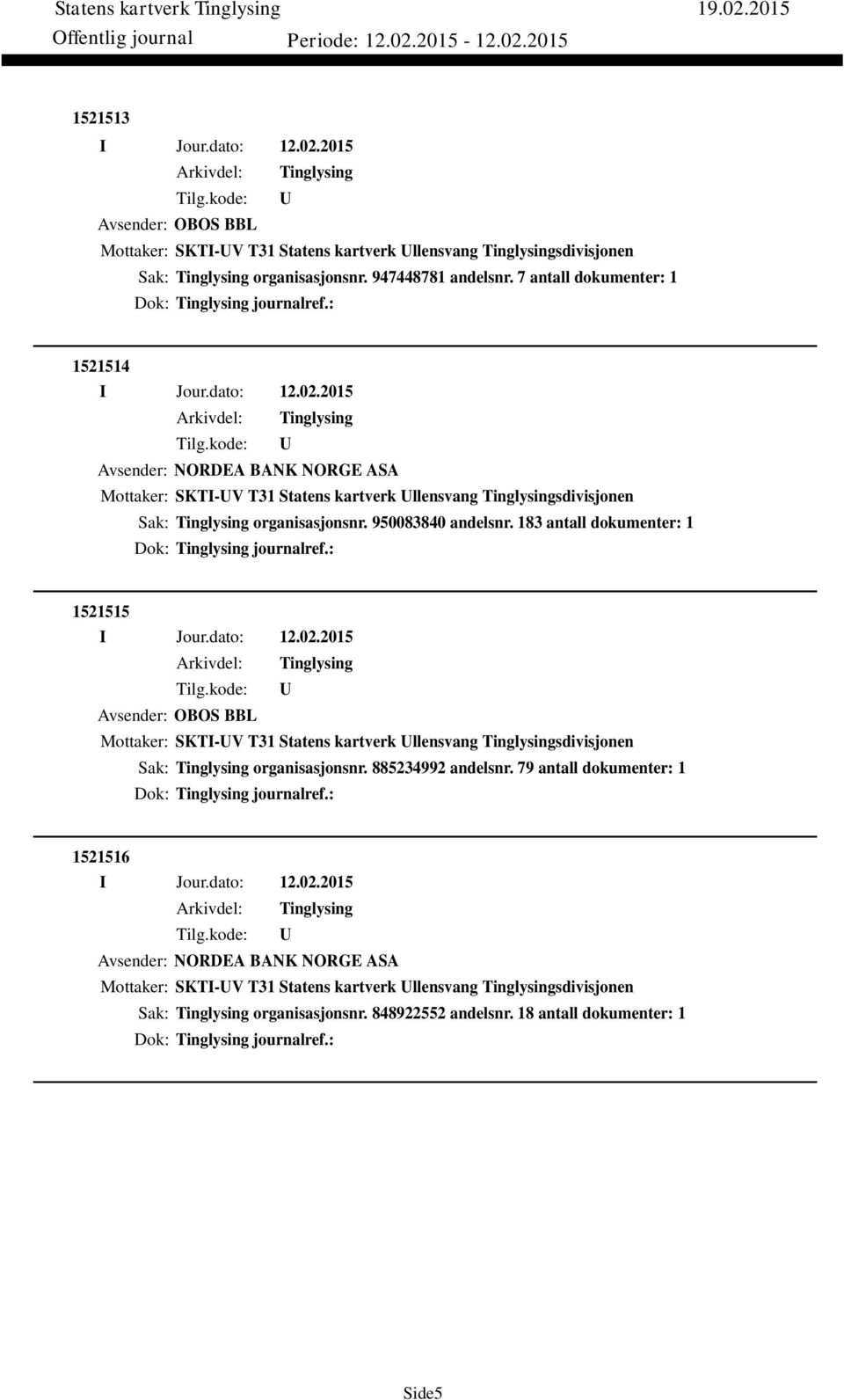 183 antall dokumenter: 1 Dok: journalref.: 1521515 Avsender: OBOS BBL Mottaker: SKTI-V T31 Statens kartverk llensvang sdivisjonen Sak: organisasjonsnr. 885234992 andelsnr.