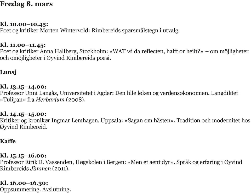 00: Professor Unni Langås, Universitetet i Agder: Den lille løken og verdensøkonomien. Langdiktet «Tulipan» fra Herbarium (2008). Kl. 14.15 15.