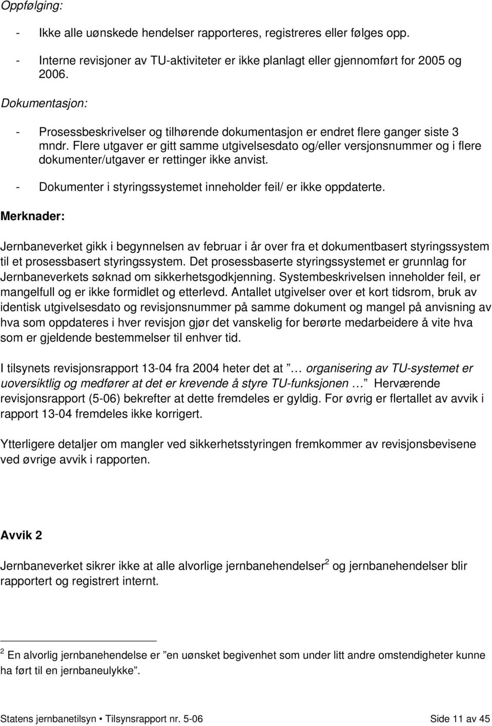 Flere utgaver er gitt samme utgivelsesdato og/eller versjonsnummer og i flere dokumenter/utgaver er rettinger ikke anvist. - Dokumenter i styringssystemet inneholder feil/ er ikke oppdaterte.