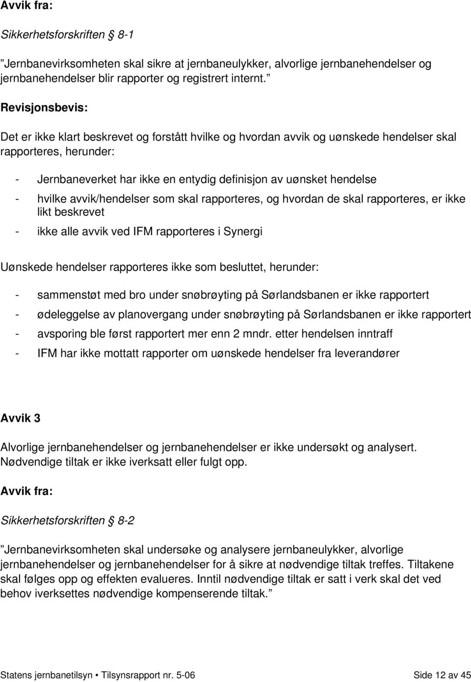 hvilke avvik/hendelser som skal rapporteres, og hvordan de skal rapporteres, er ikke likt beskrevet - ikke alle avvik ved IFM rapporteres i Synergi Uønskede hendelser rapporteres ikke som besluttet,