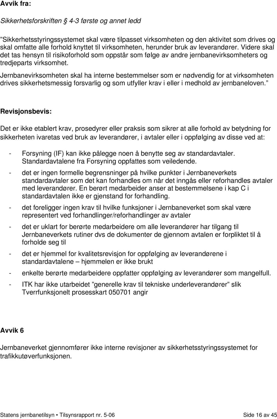 Jernbanevirksomheten skal ha interne bestemmelser som er nødvendig for at virksomheten drives sikkerhetsmessig forsvarlig og som utfyller krav i eller i medhold av jernbaneloven.