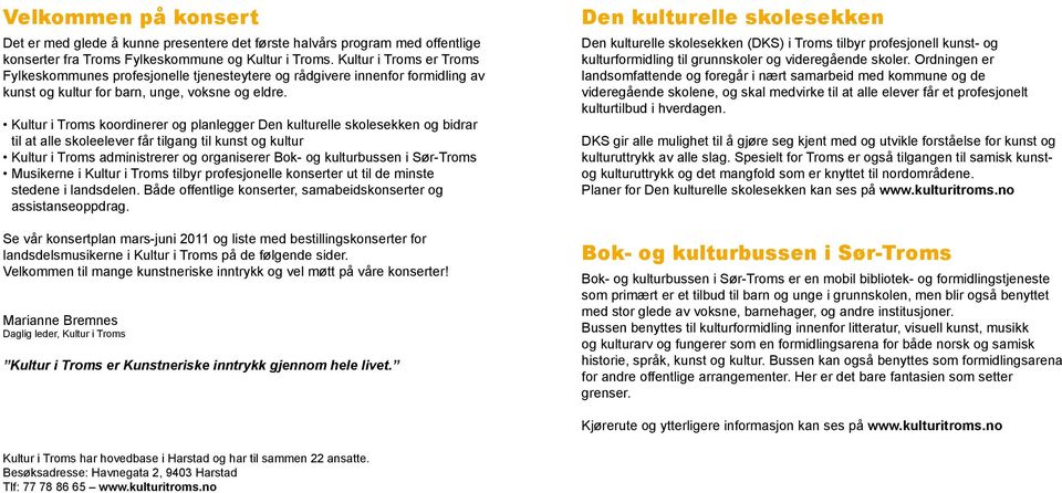 Kultur i Troms koordinerer og planlegger Den kulturelle skolesekken og bidrar til at alle skoleelever får tilgang til kunst og kultur Kultur i Troms administrerer og organiserer Bok- og kulturbussen