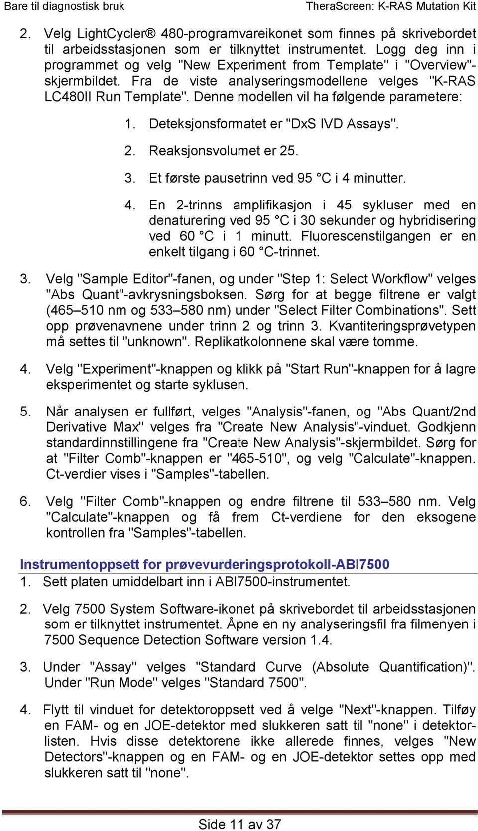 Denne modellen vil ha følgende parametere: 1. Deteksjonsformatet er "DxS IVD Assays". 2. Reaksjonsvolumet er 25. 3. Et første pausetrinn ved 95 C i 4 