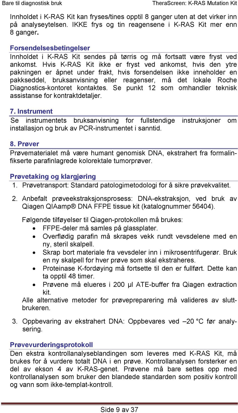 Hvis K-RAS Kit ikke er fryst ved ankomst, hvis den ytre pakningen er åpnet under frakt, hvis forsendelsen ikke inneholder en pakkseddel, bruksanvisning eller reagenser, må det lokale Roche