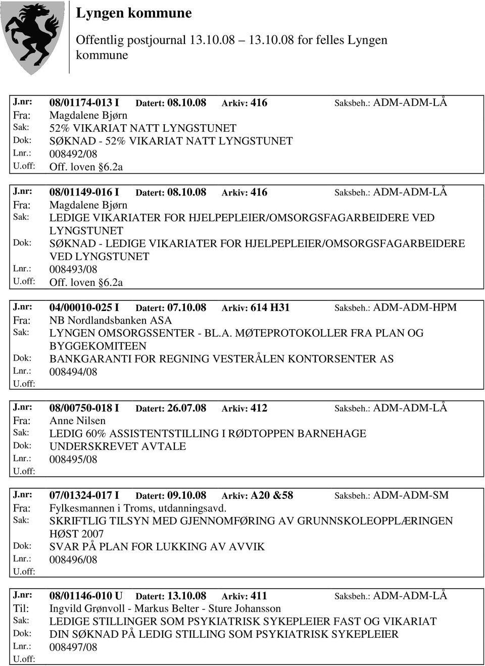 : ADM-ADM-LÅ Fra: Magdalene Bjørn Sak: LEDIGE VIKARIATER FOR HJELPEPLEIER/OMSORGSFAGARBEIDERE VED LYNGSTUNET Dok: SØKNAD - LEDIGE VIKARIATER FOR HJELPEPLEIER/OMSORGSFAGARBEIDERE VED LYNGSTUNET Lnr.