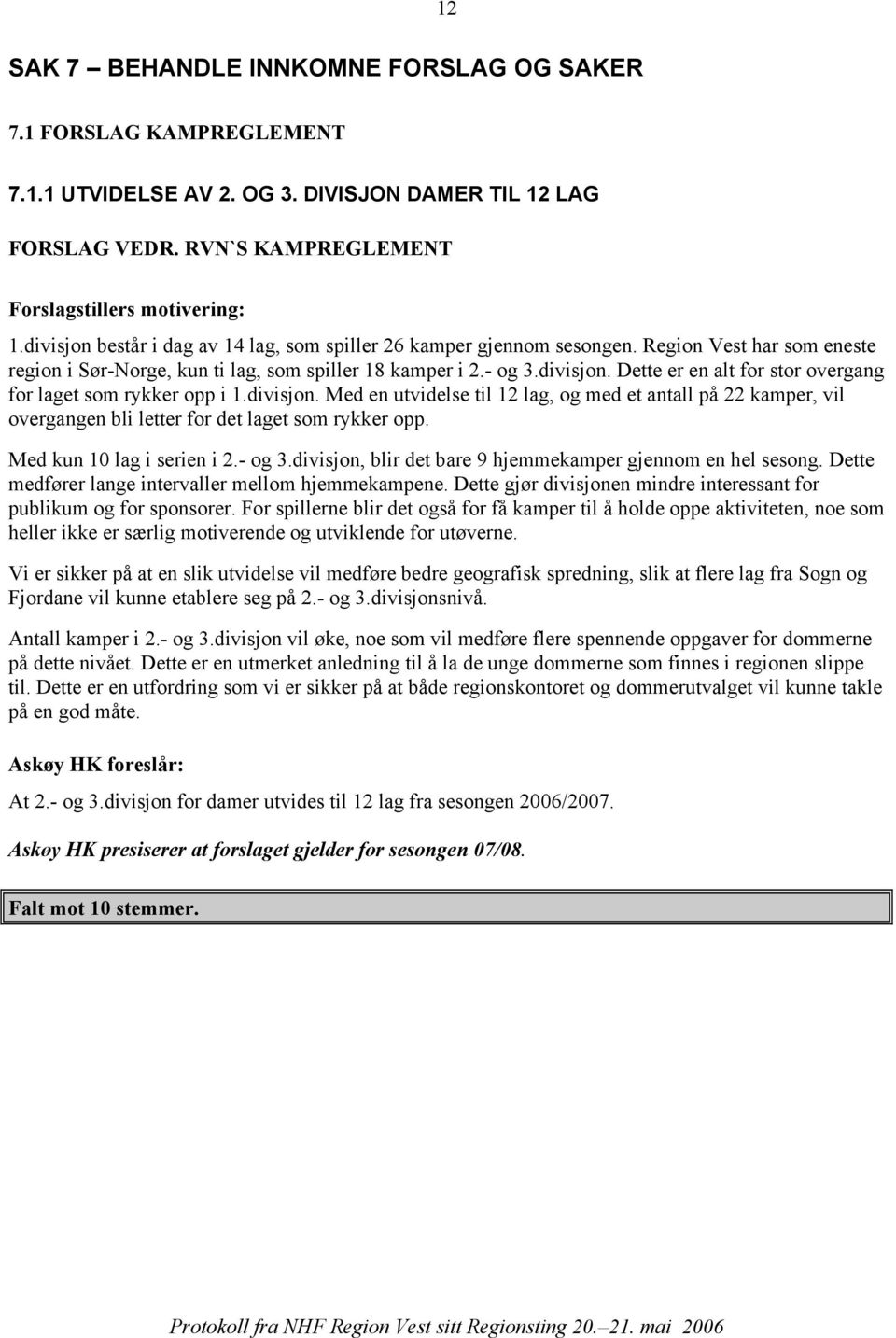 divisjon. Med en utvidelse til 12 lag, og med et antall på 22 kamper, vil overgangen bli letter for det laget som rykker opp. Med kun 10 lag i serien i 2.- og 3.