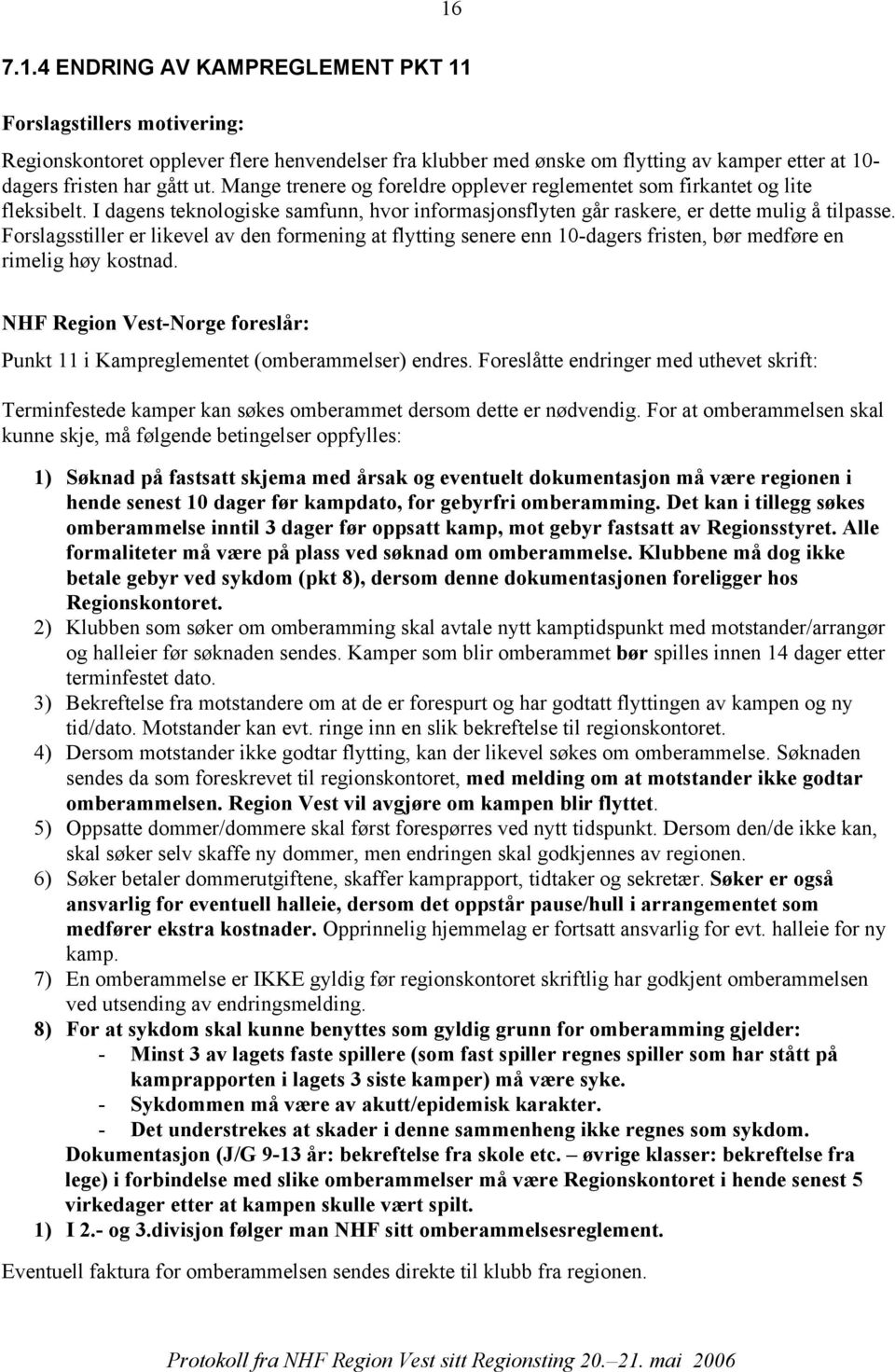 Forslagsstiller er likevel av den formening at flytting senere enn 10-dagers fristen, bør medføre en rimelig høy kostnad.