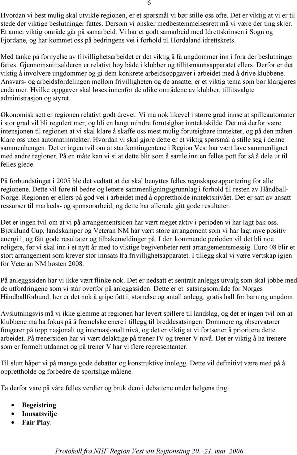 Vi har et godt samarbeid med Idrettskrinsen i Sogn og Fjordane, og har kommet oss på bedringens vei i forhold til Hordaland idrettskrets.