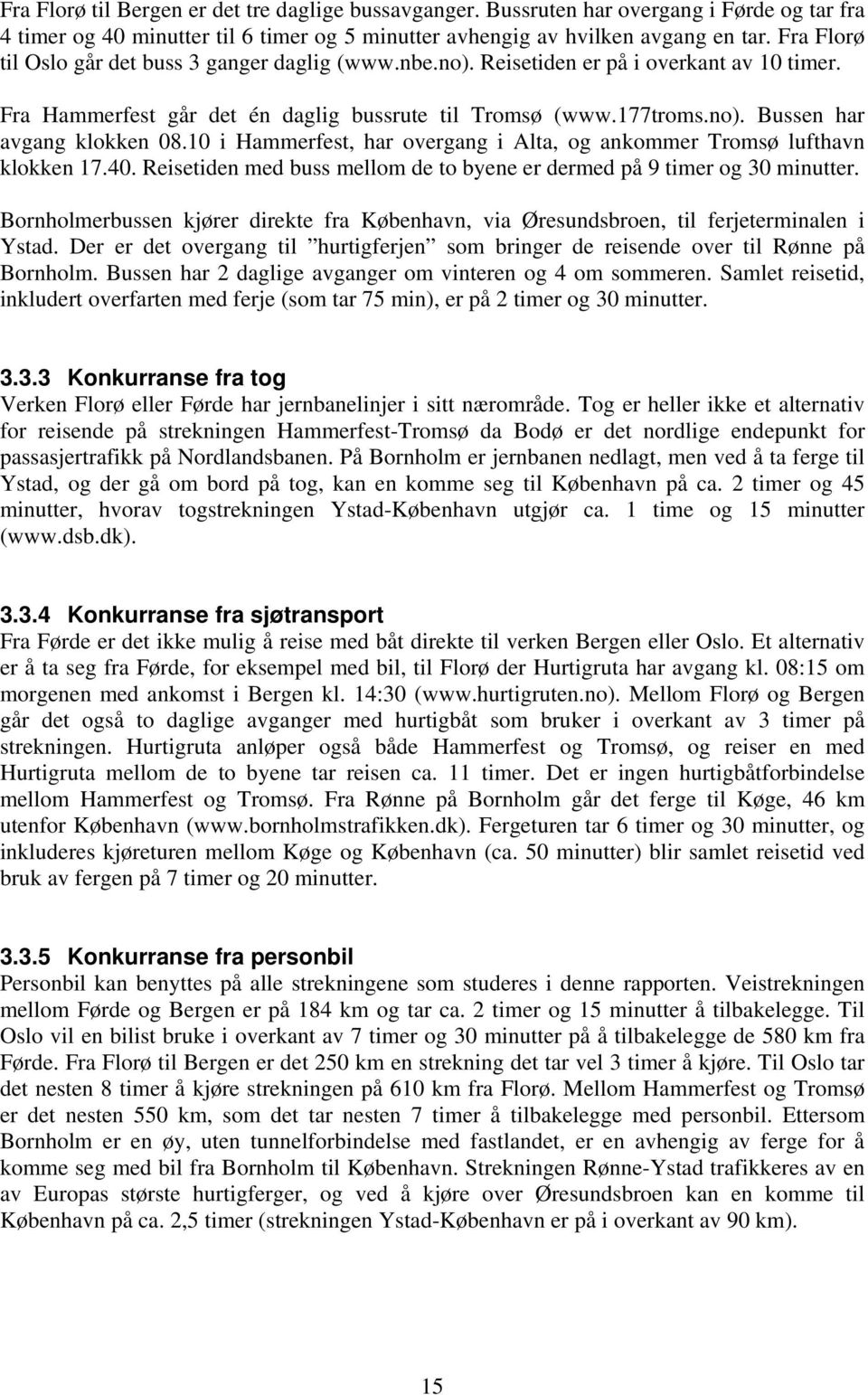 10 i Hammerfest, har overgang i Alta, og ankommer Tromsø lufthavn klokken 17.40. Reisetiden med buss mellom de to byene er dermed på 9 timer og 30 minutter.