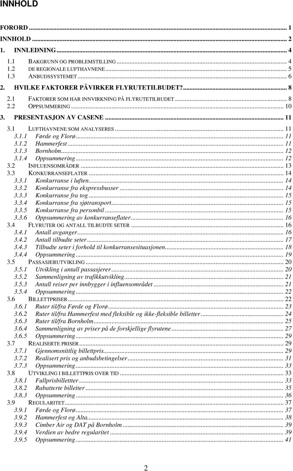 .. 12 3.1.4 Oppsummering...12 3.2 INFLUENSOMRÅDER... 13 3.3 KONKURRANSEFLATER... 14 3.3.1 Konkurranse i luften... 14 3.3.2 Konkurranse fra ekspressbusser... 14 3.3.3 Konkurranse fra tog... 15 3.3.4 Konkurranse fra sjøtransport.