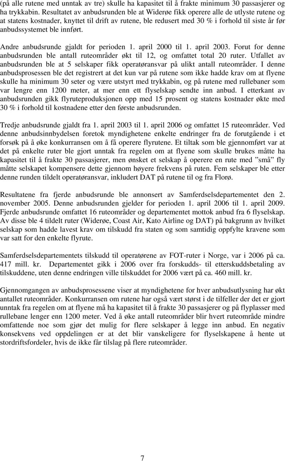 innført. Andre anbudsrunde gjaldt for perioden 1. april 2000 til 1. april 2003. Forut for denne anbudsrunden ble antall ruteområder økt til 12, og omfattet total 20 ruter.