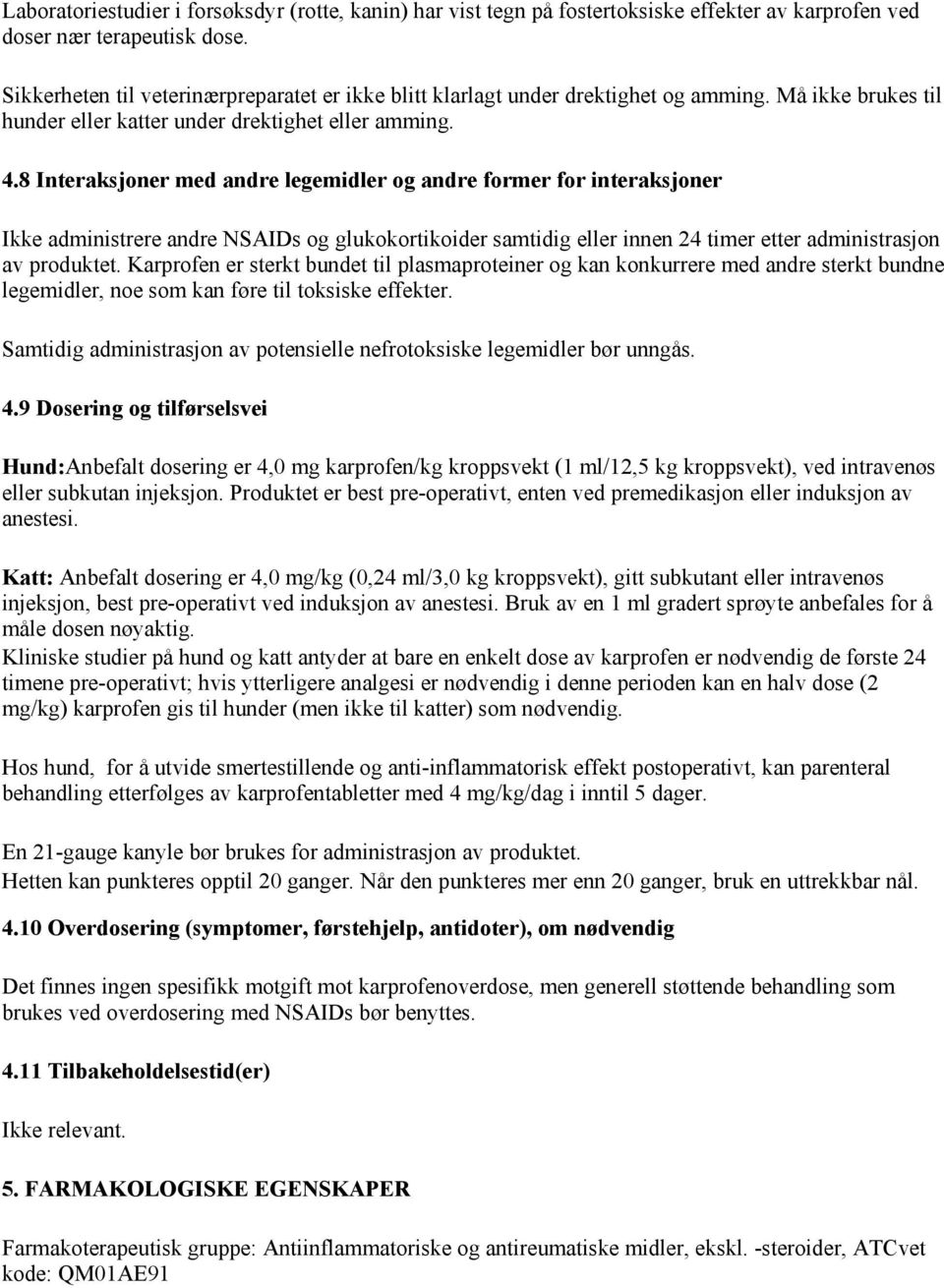 8 Interaksjoner med andre legemidler og andre former for interaksjoner Ikke administrere andre NSAIDs og glukokortikoider samtidig eller innen 24 timer etter administrasjon av produktet.