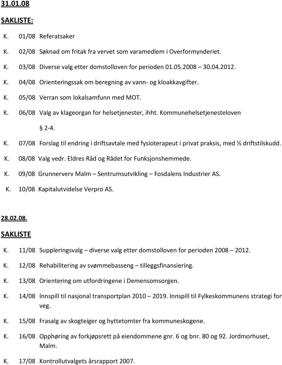 K. 08/08 Valg vedr. Eldres Råd og Rådet for Funksjonshemmede. K. 09/08 Grunnerverv Malm Sentrumsutvikling Fosdalens Industrier AS. K. 10/08 Kapitalutvidelse Verpro AS. 28.02.08. SAKLISTE K.