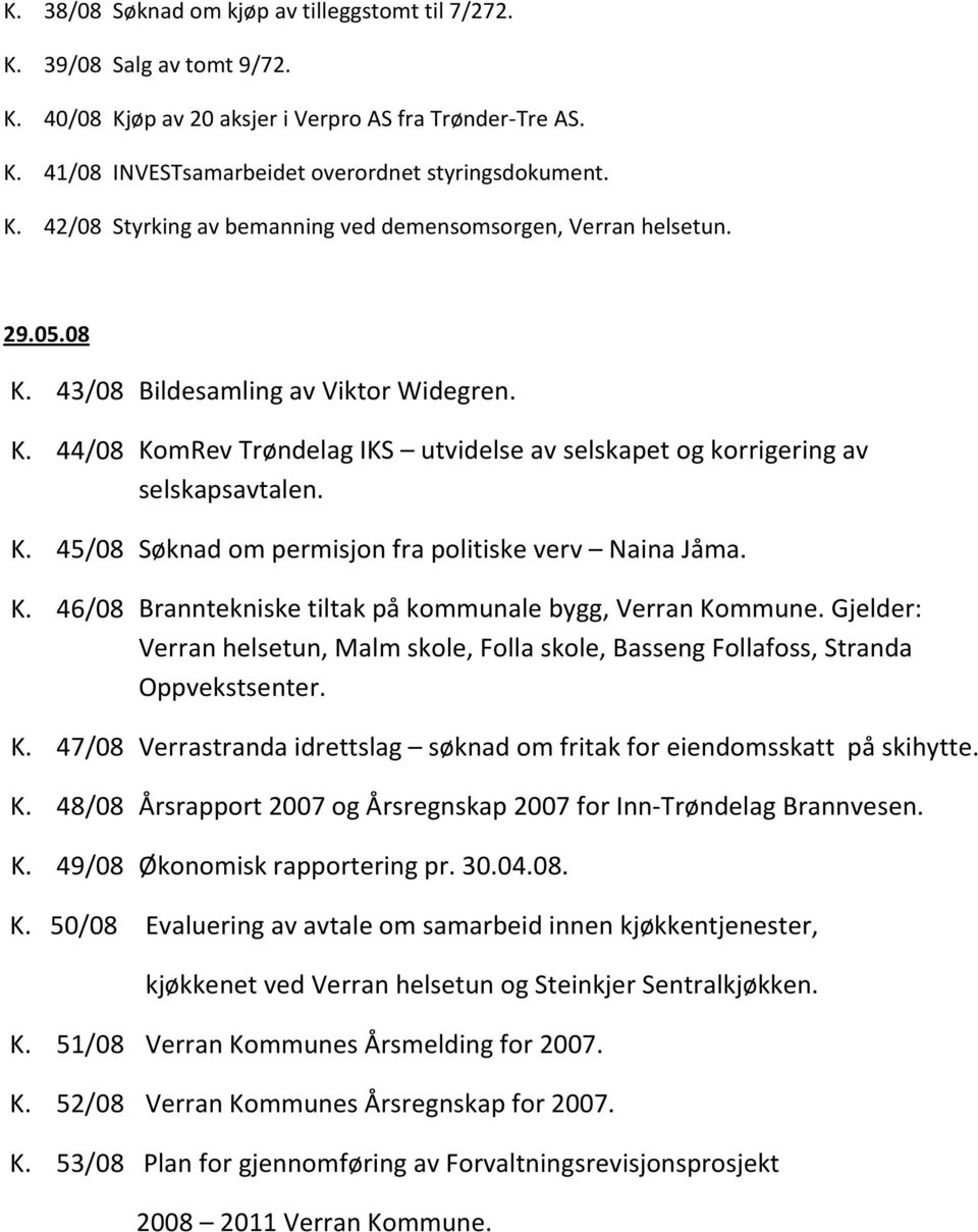 K. 46/08 Branntekniske tiltak på kommunale bygg, Verran Kommune. Gjelder: Verran helsetun, Malm skole, Folla skole, Basseng Follafoss, Stranda Oppvekstsenter. K. 47/08 Verrastranda idrettslag søknad om fritak for eiendomsskatt på skihytte.