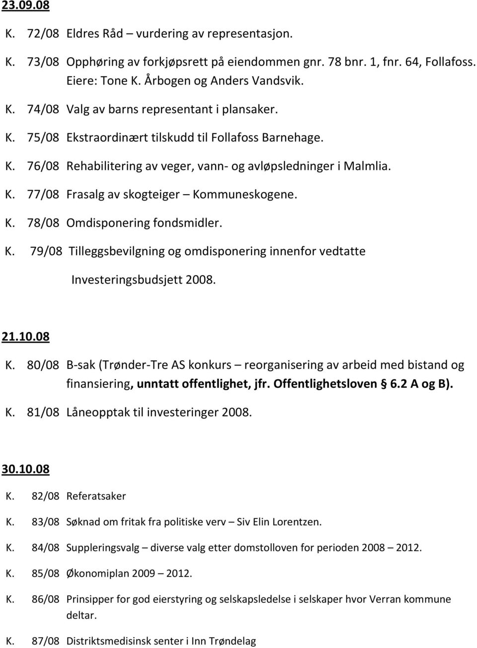 K. 79/08 Tilleggsbevilgning og omdisponering innenfor vedtatte Investeringsbudsjett 2008. 21.10.08 K.