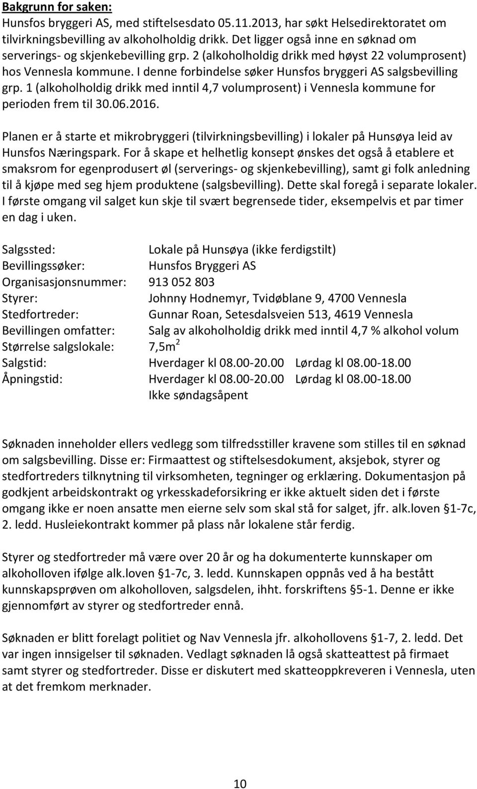 I denne forbindelse søker Hunsfos bryggeri AS salgsbevilling grp. 1 (alkoholholdig drikk med inntil 4,7 volumprosent) i Vennesla kommune for perioden frem til 30.06.2016.