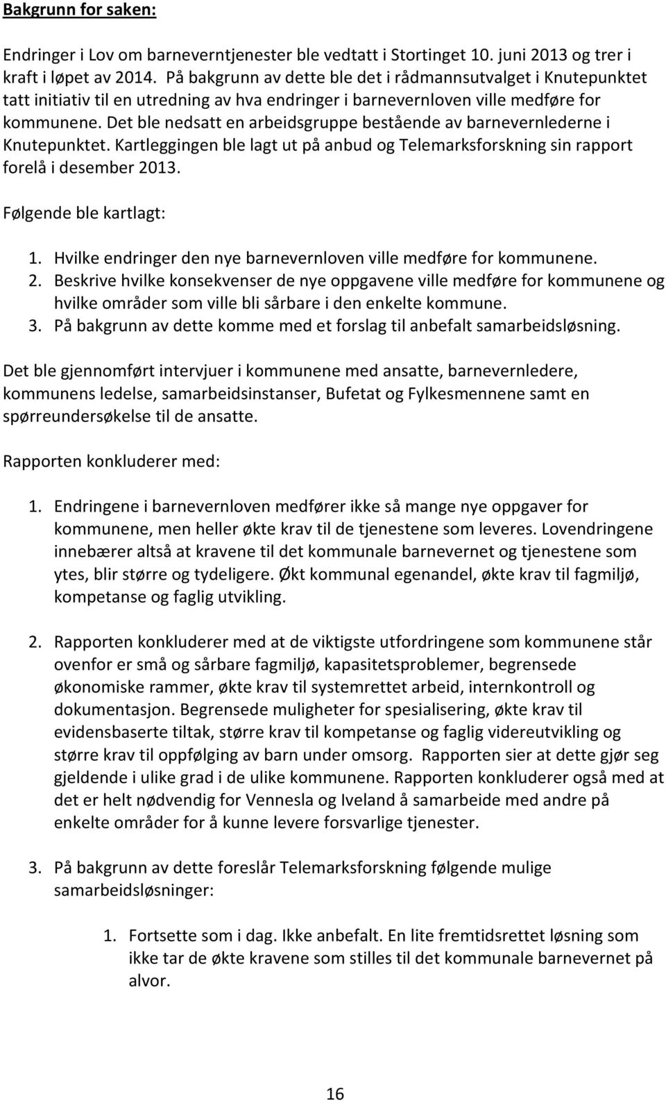 Det ble nedsatt en arbeidsgruppe bestående av barnevernlederne i Knutepunktet. Kartleggingen ble lagt ut på anbud og Telemarksforskning sin rapport forelå i desember 2013. Følgende ble kartlagt: 1.