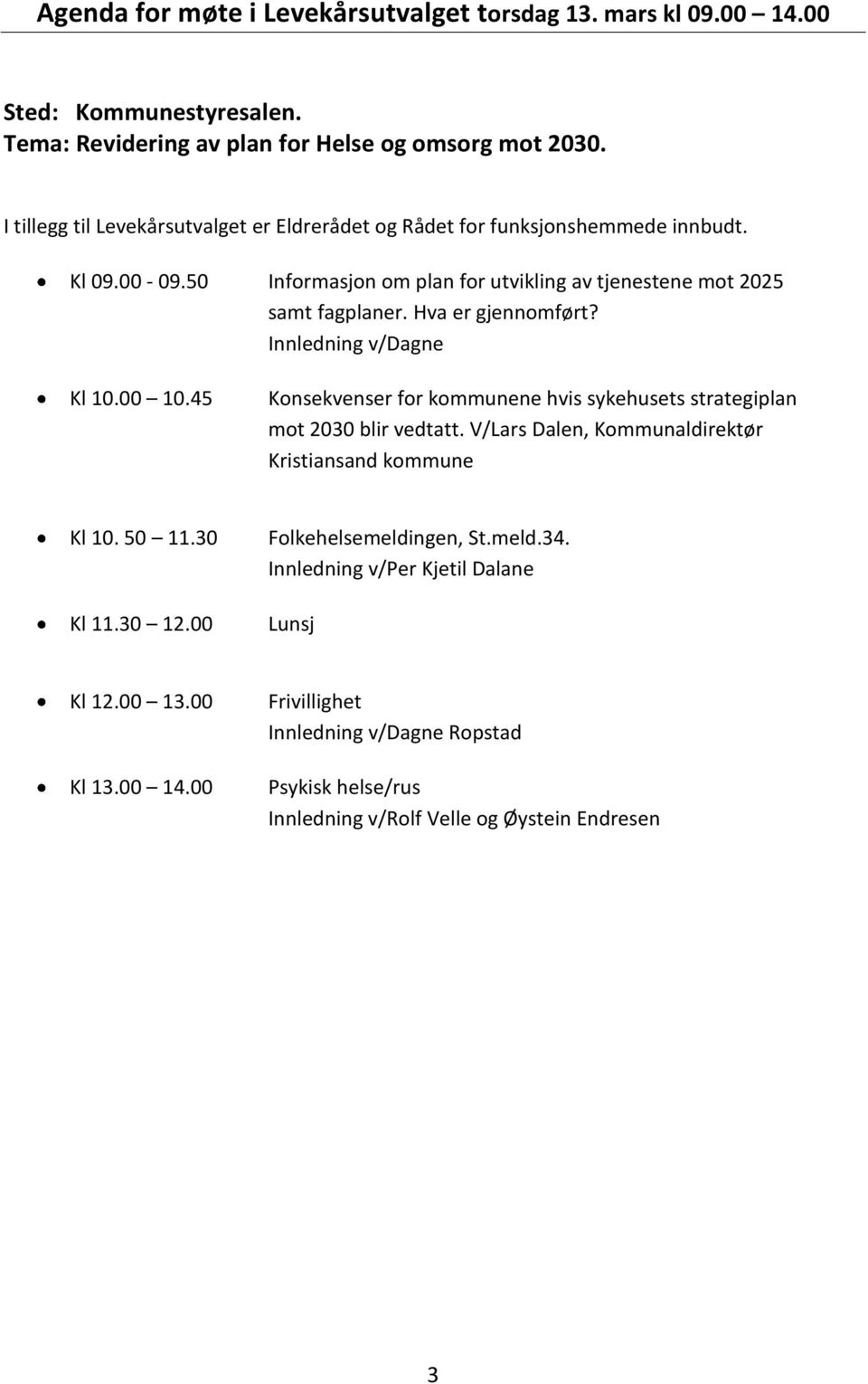 Hva er gjennomført? Innledning v/dagne Kl 10.00 10.45 Konsekvenser for kommunene hvis sykehusets strategiplan mot 2030 blir vedtatt.