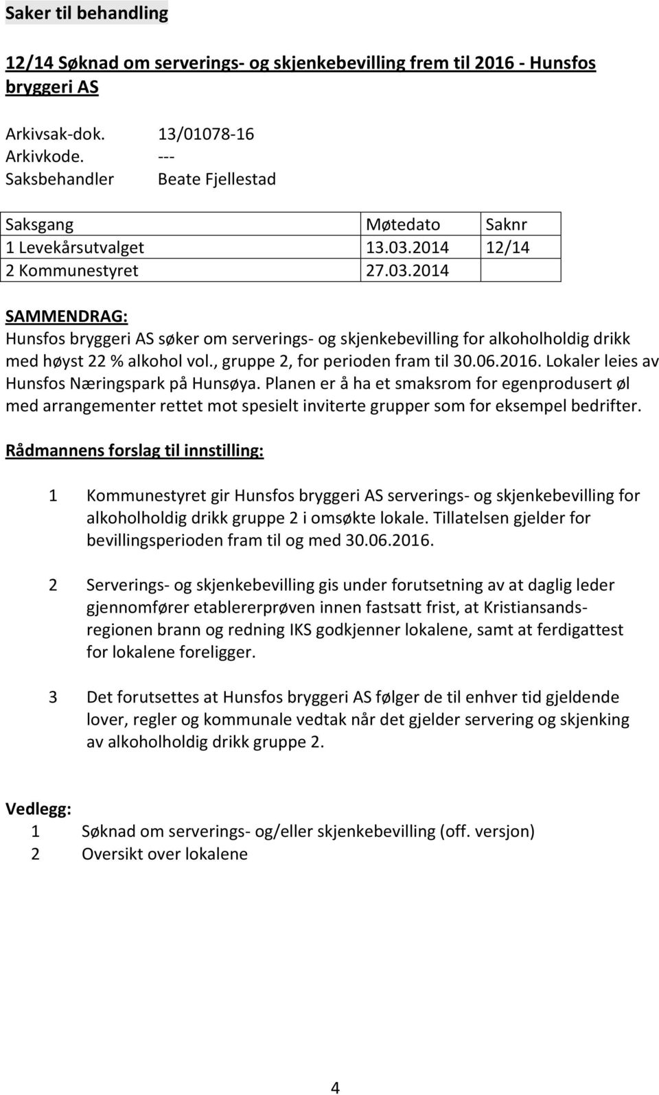 2014 12/14 2 Kommunestyret 27.03.2014 SAMMENDRAG: Hunsfos bryggeri AS søker om serverings- og skjenkebevilling for alkoholholdig drikk med høyst 22 % alkohol vol., gruppe 2, for perioden fram til 30.