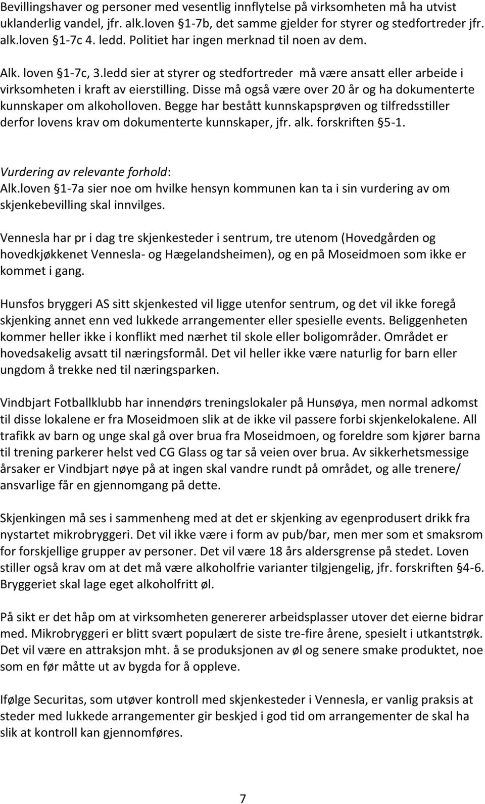 Disse må også være over 20 år og ha dokumenterte kunnskaper om alkoholloven. Begge har bestått kunnskapsprøven og tilfredsstiller derfor lovens krav om dokumenterte kunnskaper, jfr. alk. forskriften 5-1.