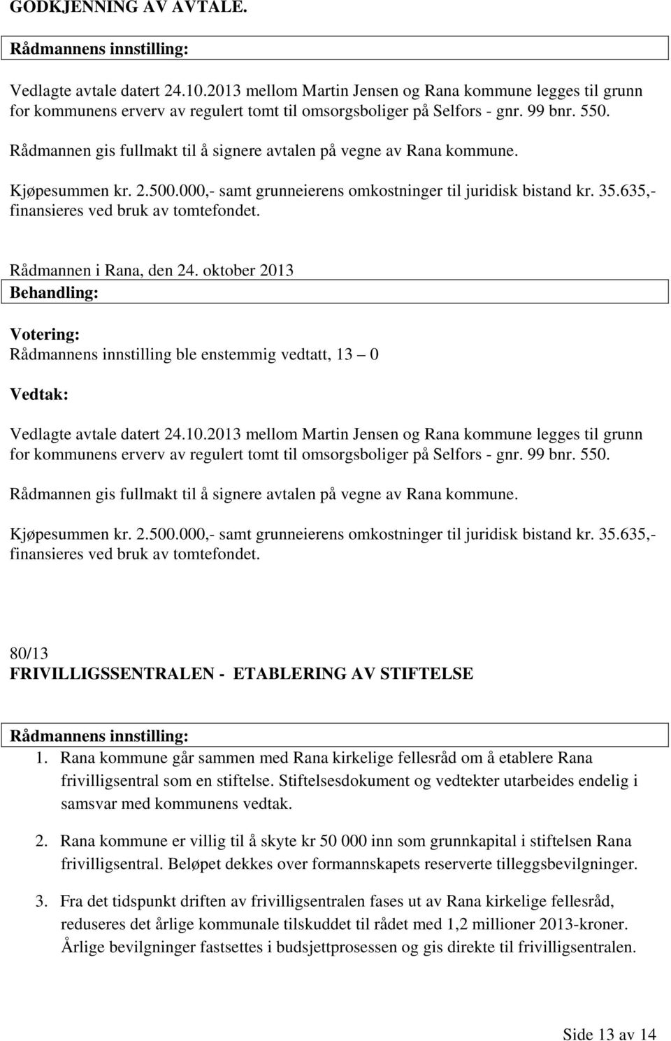 Rådmannen i Rana, den 24. oktober 2013 Rådmannens innstilling ble enstemmig vedtatt, 13 0 Vedlagte avtale datert 24.10.