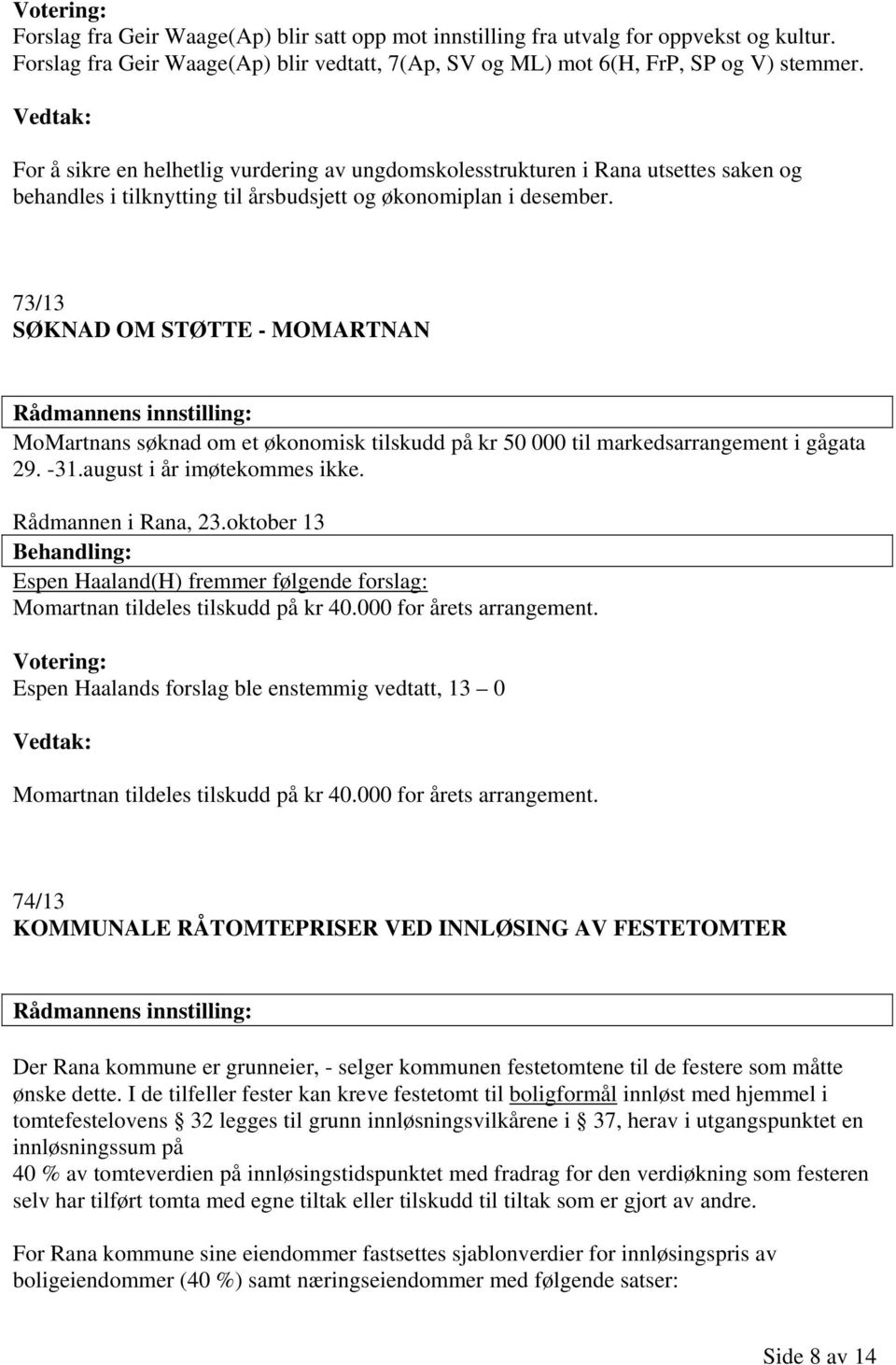 73/13 SØKNAD OM STØTTE - MOMARTNAN MoMartnans søknad om et økonomisk tilskudd på kr 50 000 til markedsarrangement i gågata 29. -31.august i år imøtekommes ikke. Rådmannen i Rana, 23.