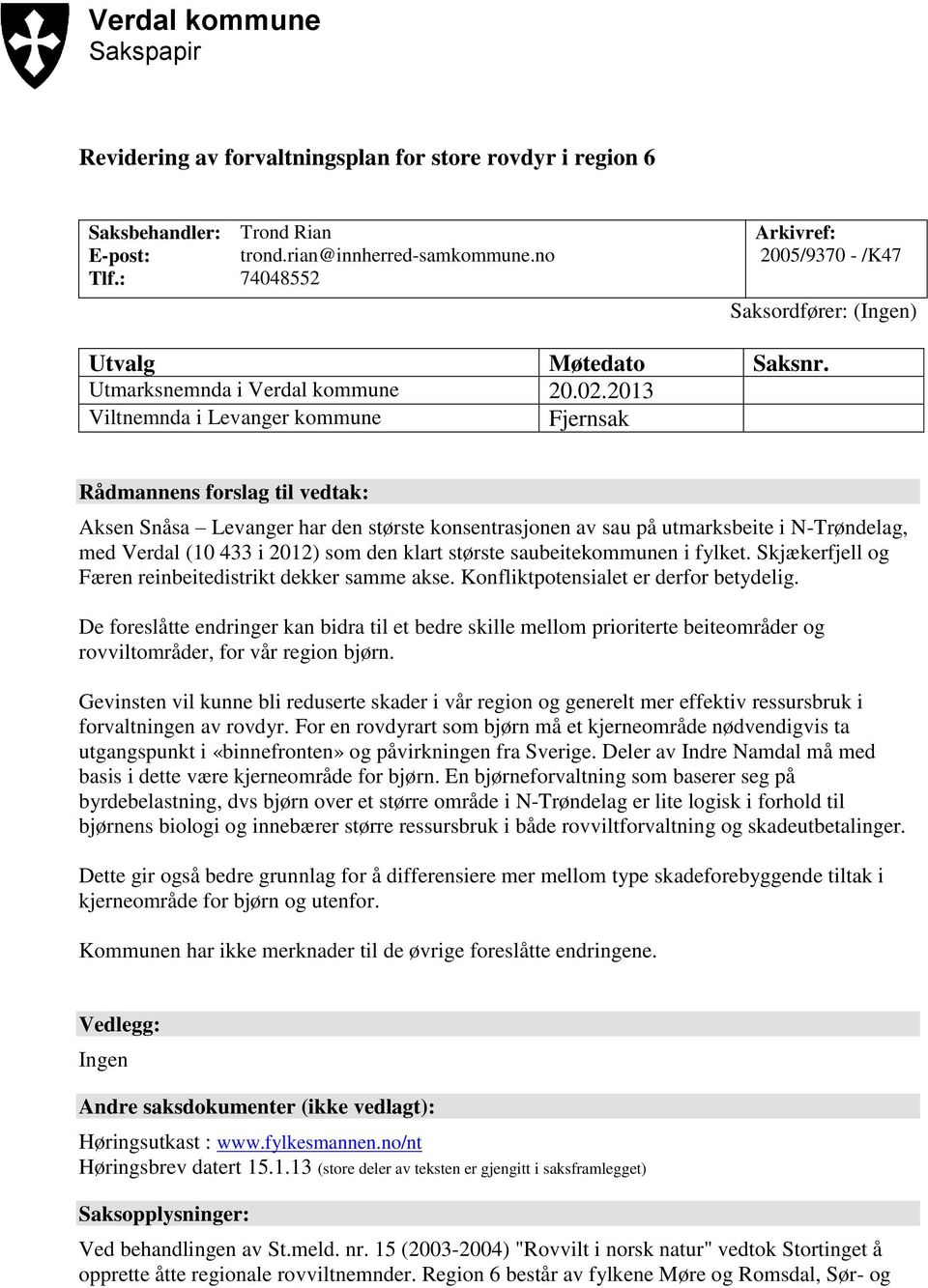 2013 Viltnemnda i Levanger kommune Fjernsak Rådmannens forslag til vedtak: Aksen Snåsa Levanger har den største konsentrasjonen av sau på utmarksbeite i N-Trøndelag, med Verdal (10 433 i 2012) som