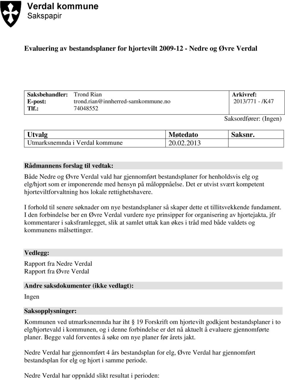 2013 Rådmannens forslag til vedtak: Både Nedre og Øvre Verdal vald har gjennomført bestandsplaner for henholdsvis elg og elg/hjort som er imponerende med hensyn på måloppnåelse.