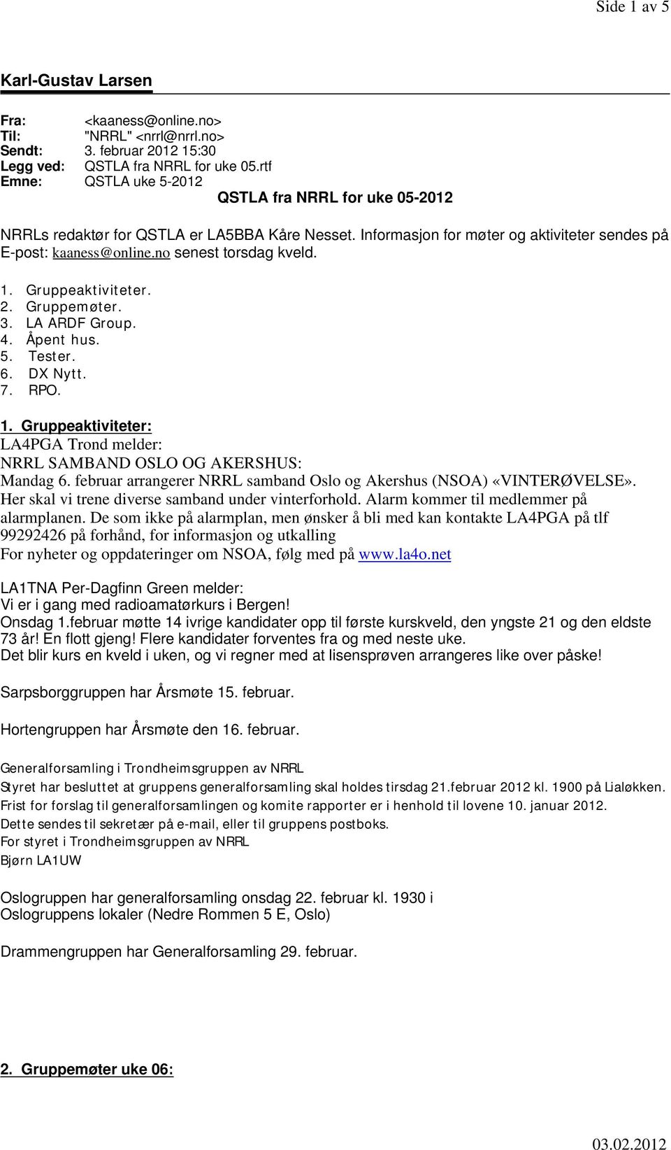 1. Gruppeaktiviteter. 2. Gruppemøter. 3. LA ARDF Group. 4. Åpent hus. 5. Tester. 6. DX Nytt. 7. RPO. 1. Gruppeaktiviteter: LA4PGA Trond melder: NRRL SAMBAND OSLO OG AKERSHUS: Mandag 6.