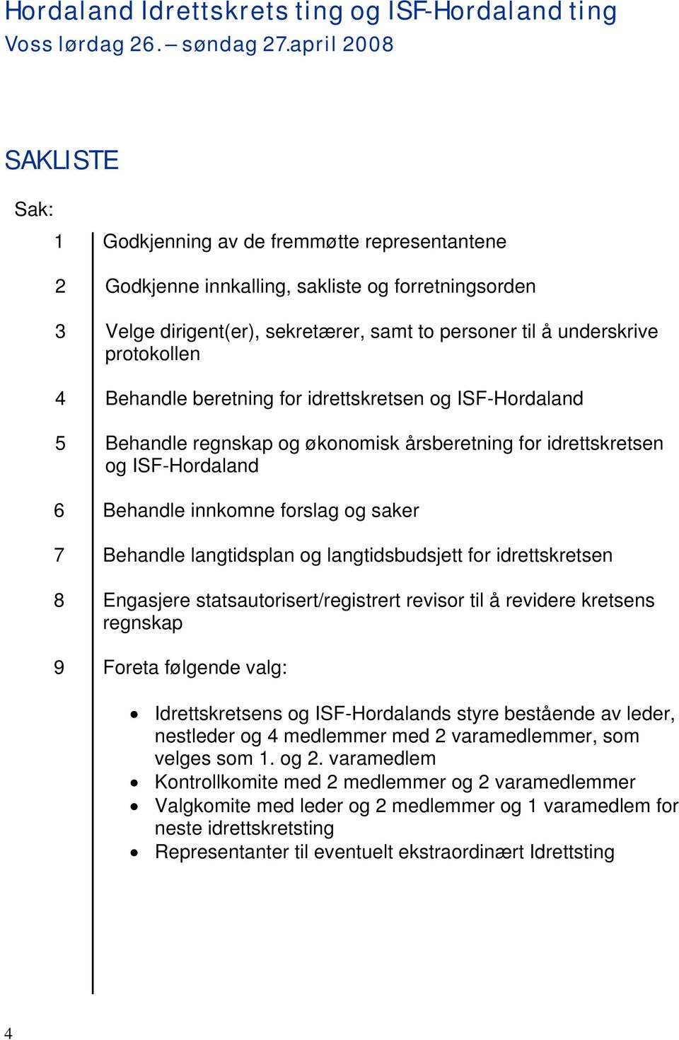 protokollen 4 Behandle beretning for idrettskretsen og ISF-Hordaland 5 Behandle regnskap og økonomisk årsberetning for idrettskretsen og ISF-Hordaland 6 Behandle innkomne forslag og saker 7 Behandle