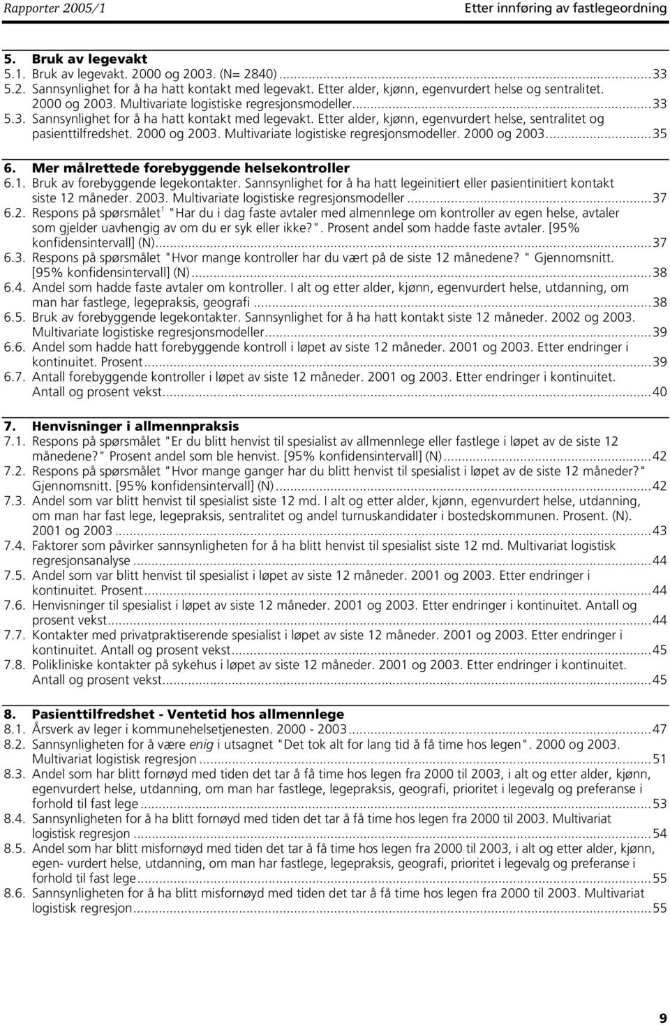 Etter alder, kjønn, egenvurdert helse, sentralitet og pasienttilfredshet. 2000 og 2003. Multivariate logistiske regresjonsmodeller. 2000 og 2003...35 6. Mer målrettede forebyggende helsekontroller 6.