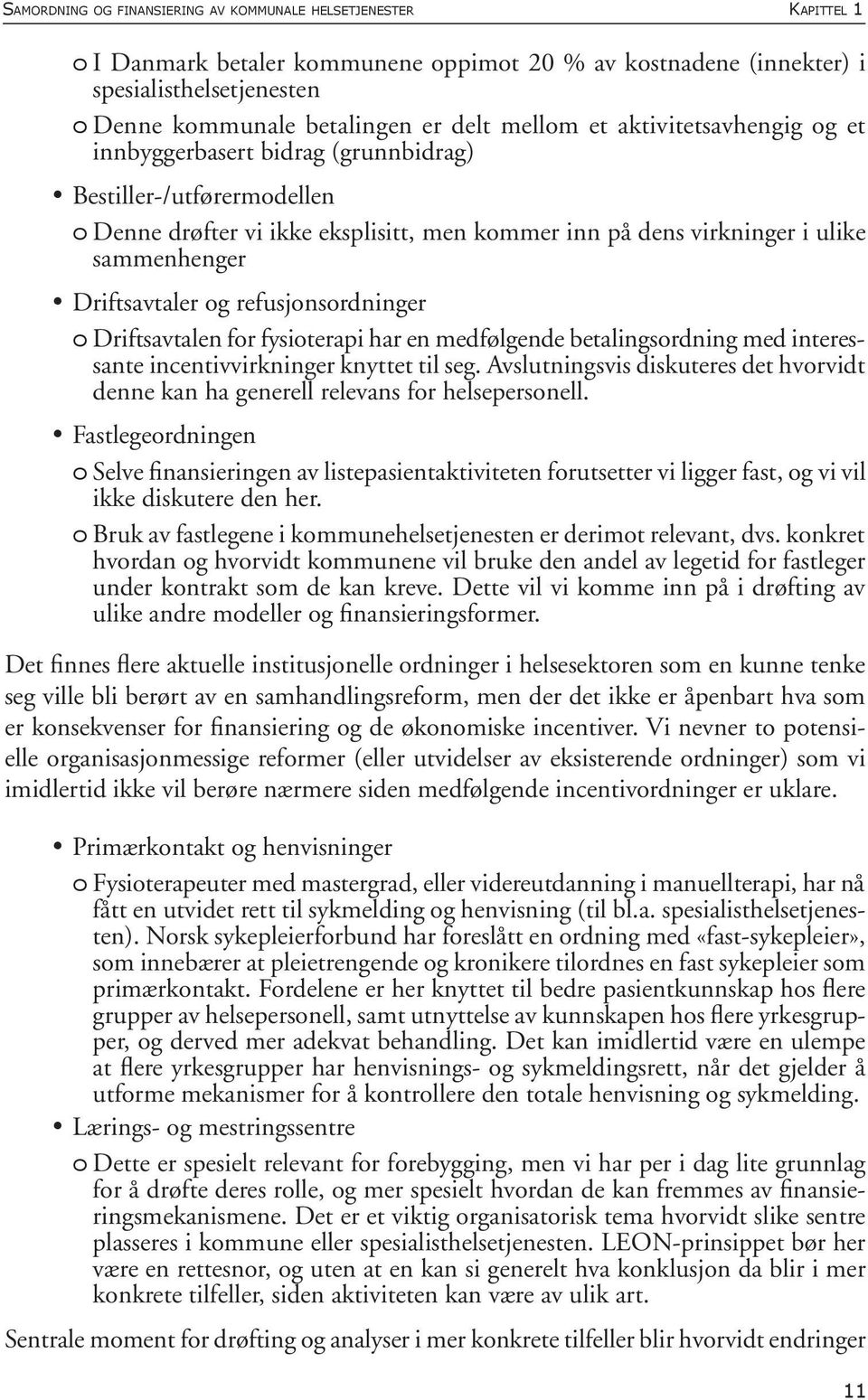 Driftsavtaler og refusjonsordninger o Driftsavtalen for fysioterapi har en medfølgende betalingsordning med interessante incentivvirkninger knyttet til seg.