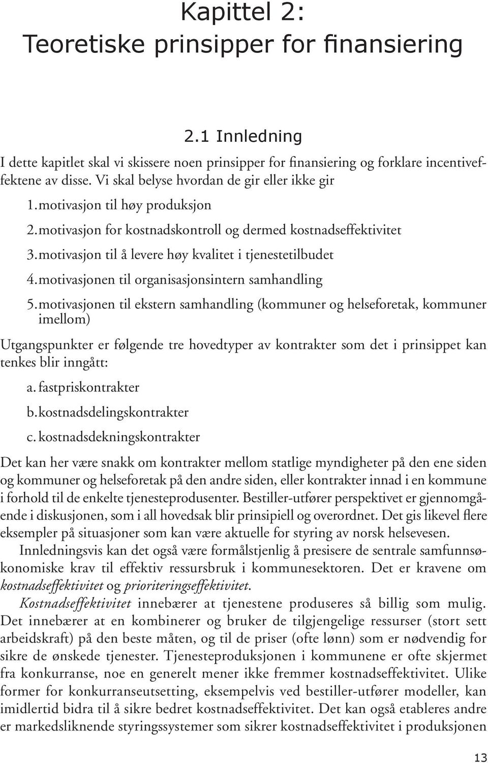 motivasjon for kostnadskontroll og dermed kostnadseffektivitet 3. motivasjon til å levere høy kvalitet i tjenestetilbudet 4. motivasjonen til organisasjonsintern samhandling 5.