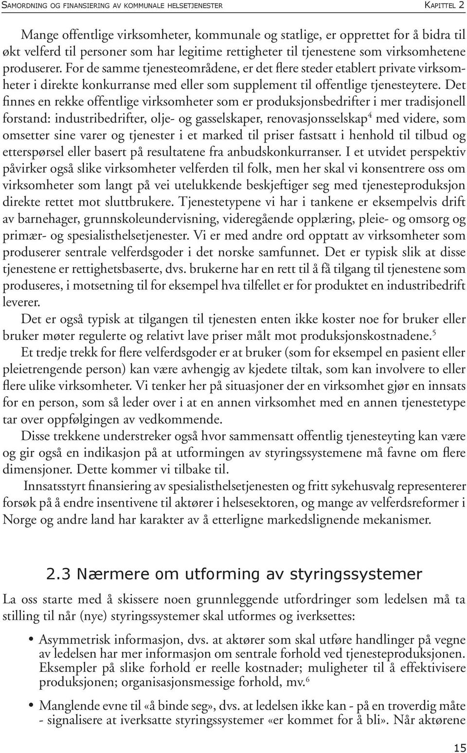 For de samme tjenesteområdene, er det flere steder etablert private virksomheter i direkte konkurranse med eller som supplement til offentlige tjenesteytere.