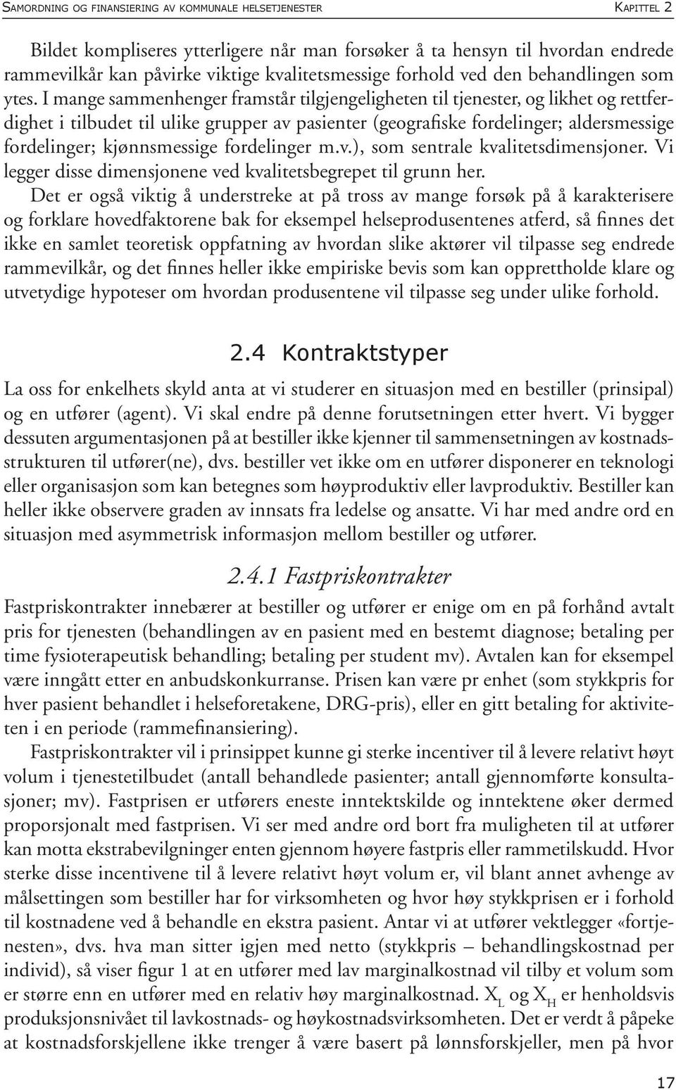 I mange sammenhenger framstår tilgjengeligheten til tjenester, og likhet og rettferdighet i tilbudet til ulike grupper av pasienter (geografiske fordelinger; aldersmessige fordelinger; kjønnsmessige