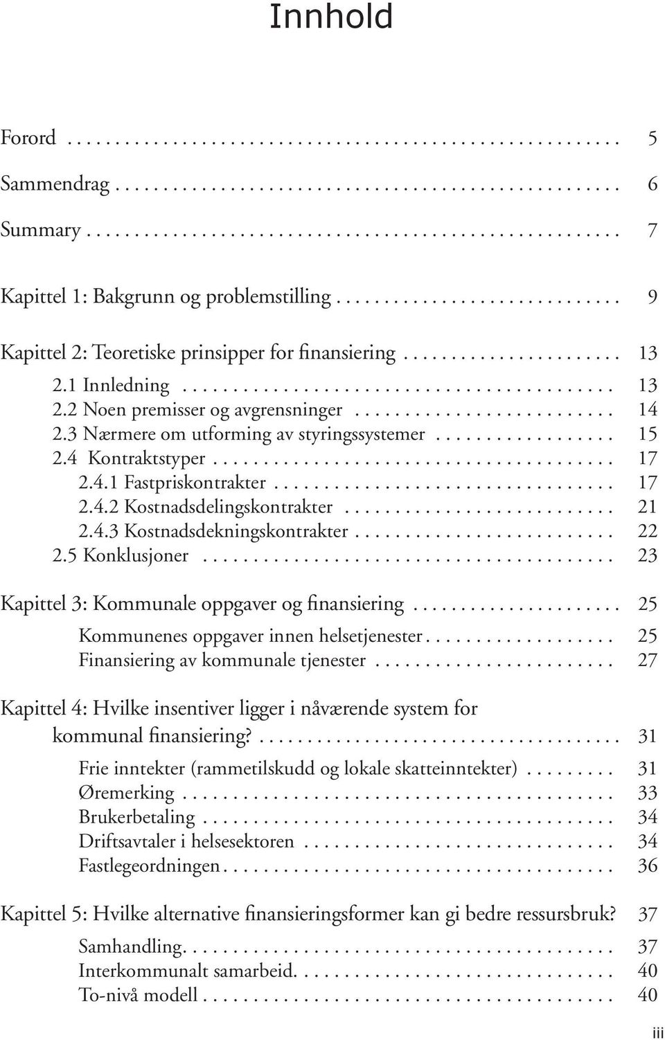 3 Nærmere om utforming av styringssystemer.................. 15 2.4 Kontraktstyper.... 17 2.4.1 Fastpriskontrakter... 17 2.4.2 Kostnadsdelingskontrakter........................... 21 2.4.3 Kostnadsdekningskontrakter.