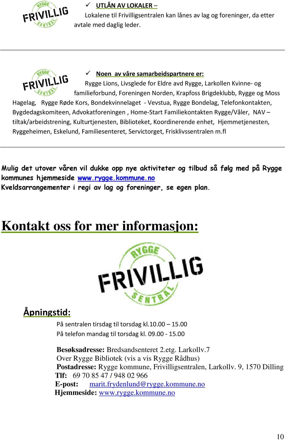 Bondekvinnelaget - Vevstua, Rygge Bondelag, Telefonkontakten, Bygdedagskomiteen, Advokatforeningen, Home-Start Familiekontakten Rygge/Våler, NAV tiltak/arbeidstrening, Kulturtjenesten, Biblioteket,