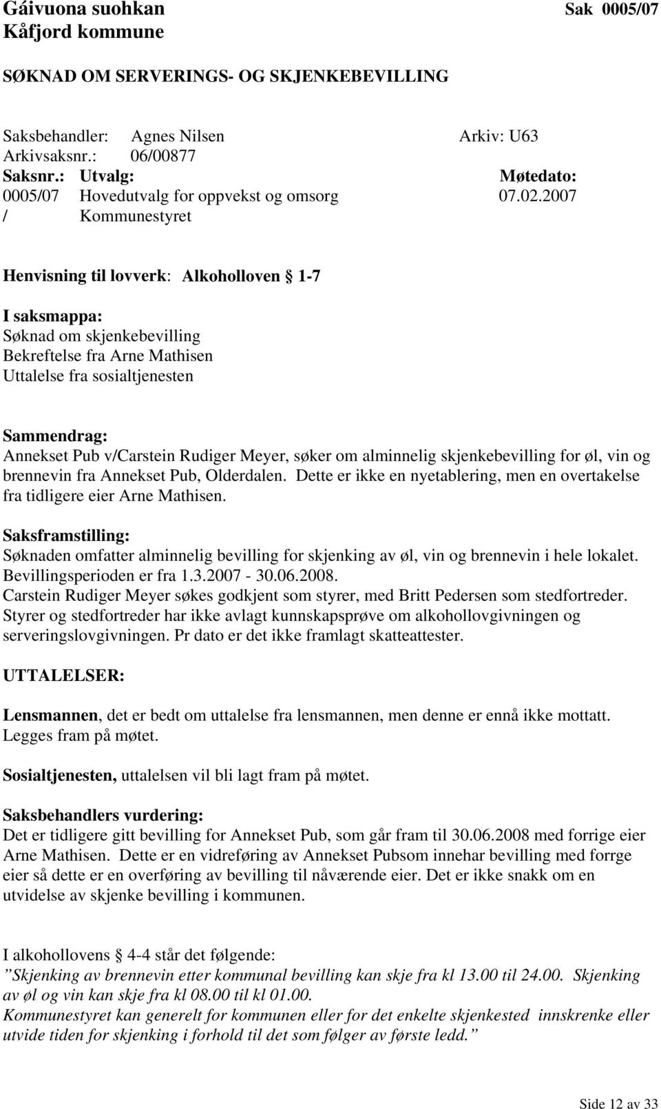 2007 / Kommunestyret Henvisning til lovverk: Alkoholloven 1-7 I saksmappa: Søknad om skjenkebevilling Bekreftelse fra Arne Mathisen Uttalelse fra sosialtjenesten Sammendrag: Annekset Pub v/carstein