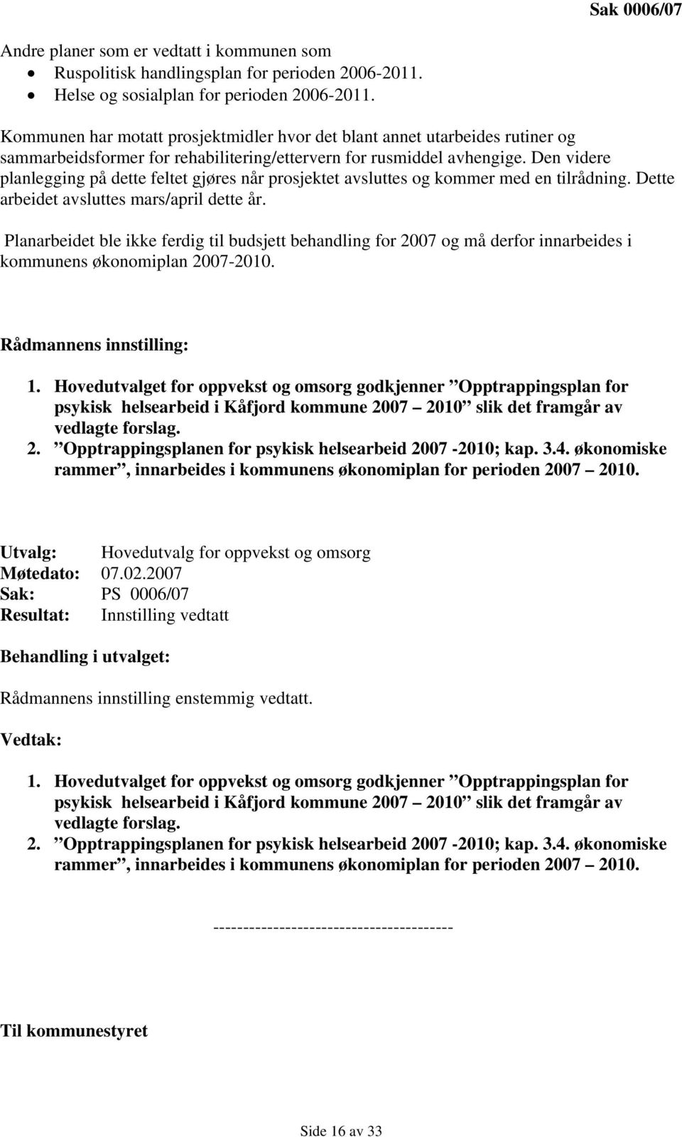 Den videre planlegging på dette feltet gjøres når prosjektet avsluttes og kommer med en tilrådning. Dette arbeidet avsluttes mars/april dette år.