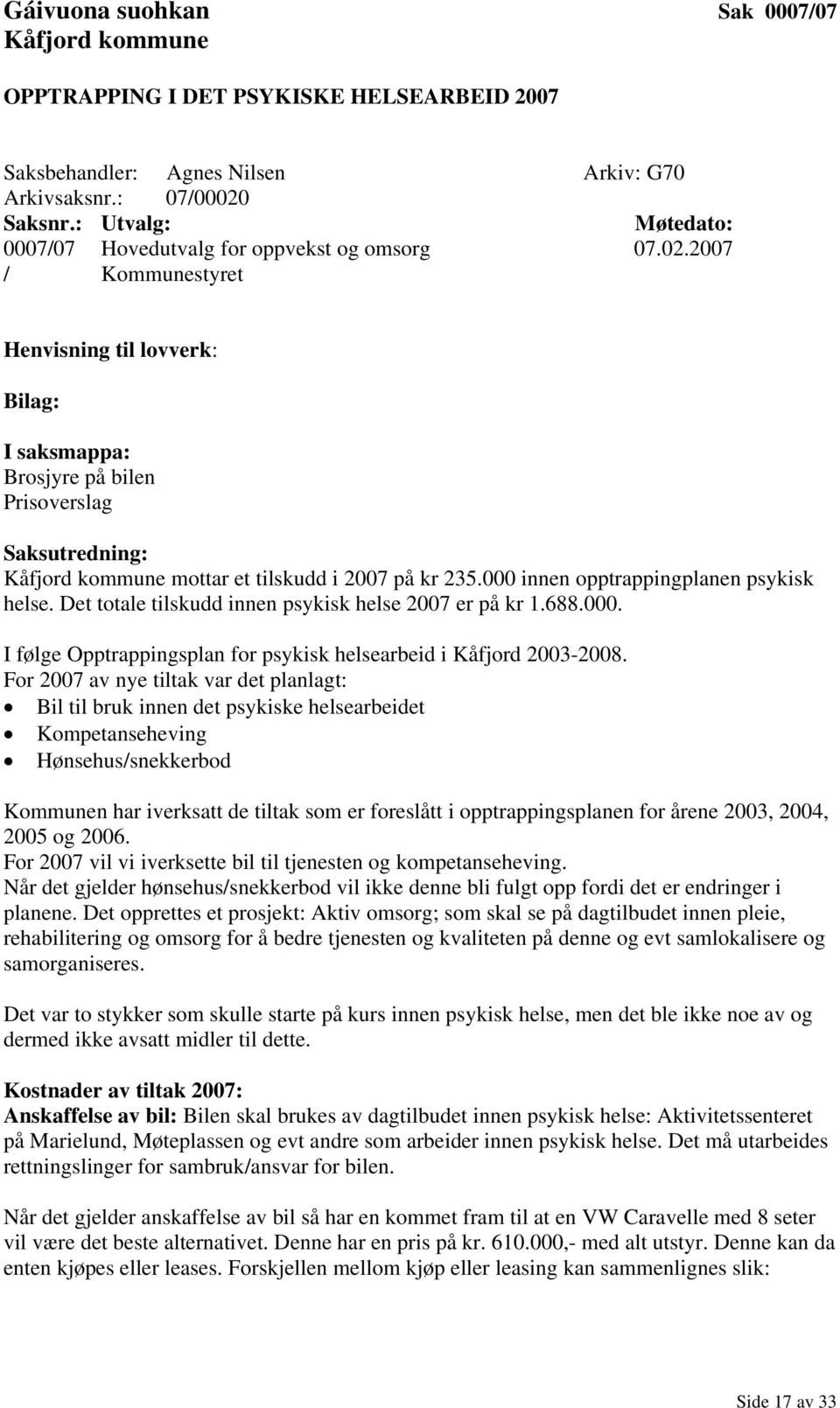 2007 / Kommunestyret Henvisning til lovverk: Bilag: I saksmappa: Brosjyre på bilen Prisoverslag Saksutredning: Kåfjord kommune mottar et tilskudd i 2007 på kr 235.