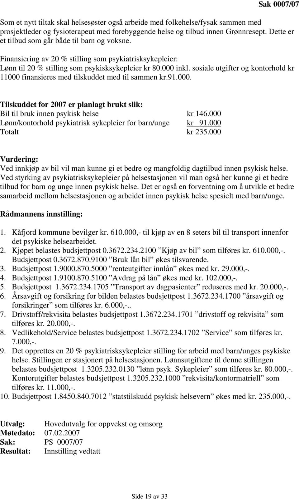 sosiale utgifter og kontorhold kr 11000 finansieres med tilskuddet med til sammen kr.91.000. Tilskuddet for 2007 er planlagt brukt slik: Bil til bruk innen psykisk helse kr 146.