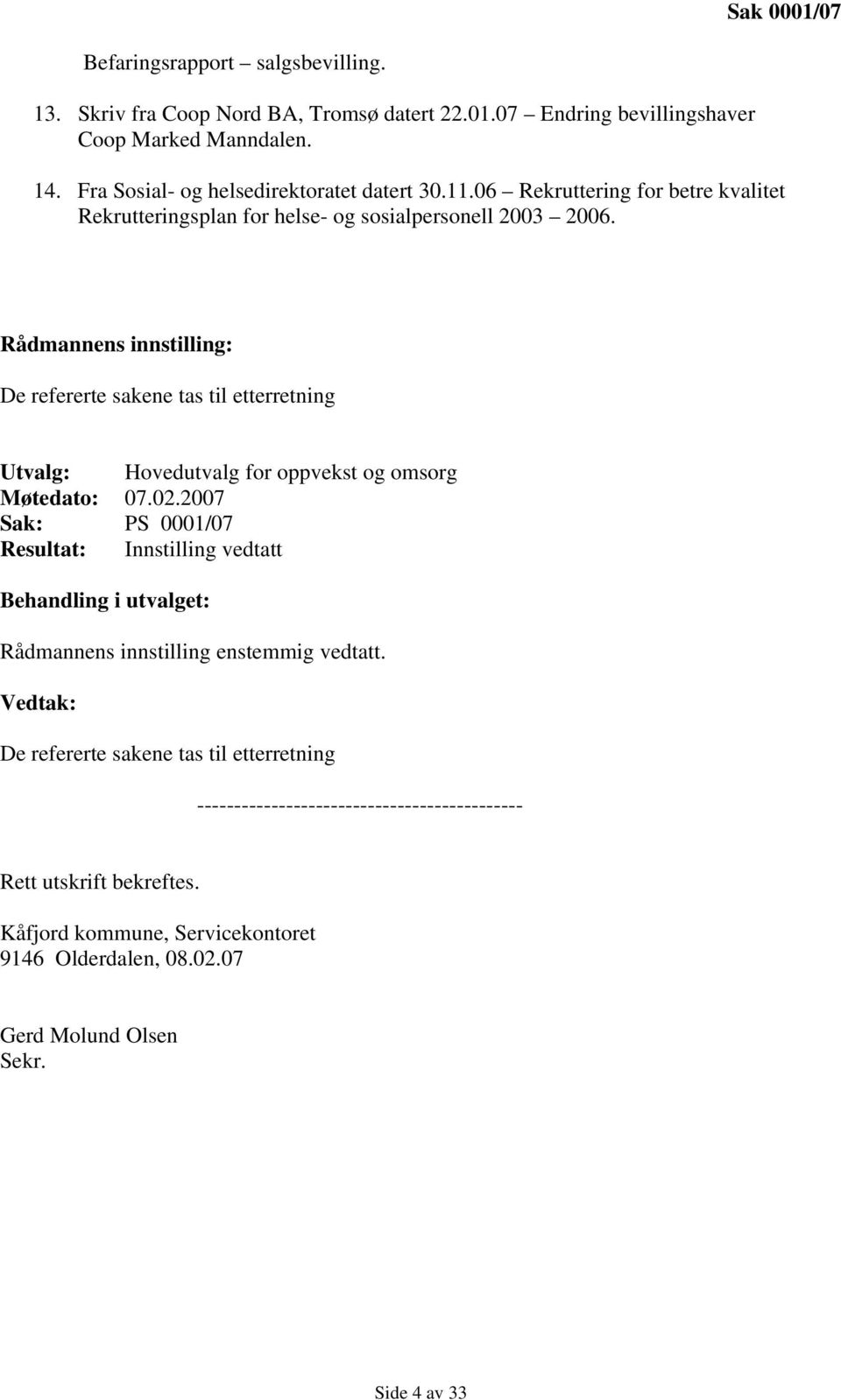 Rådmannens innstilling: De refererte sakene tas til etterretning Utvalg: Hovedutvalg for oppvekst og omsorg Møtedato: 07.02.