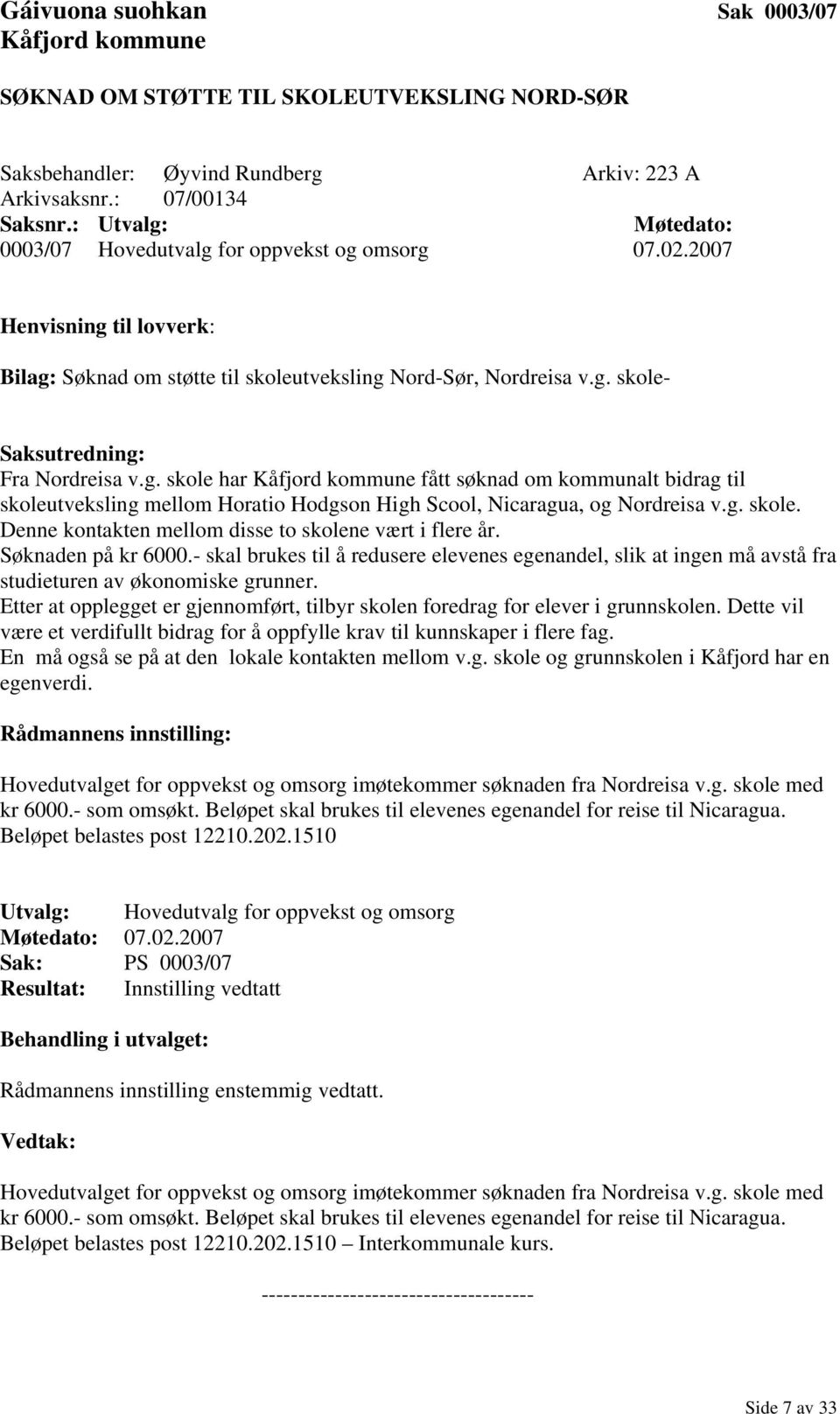 g. skole har Kåfjord kommune fått søknad om kommunalt bidrag til skoleutveksling mellom Horatio Hodgson High Scool, Nicaragua, og Nordreisa v.g. skole. Denne kontakten mellom disse to skolene vært i flere år.