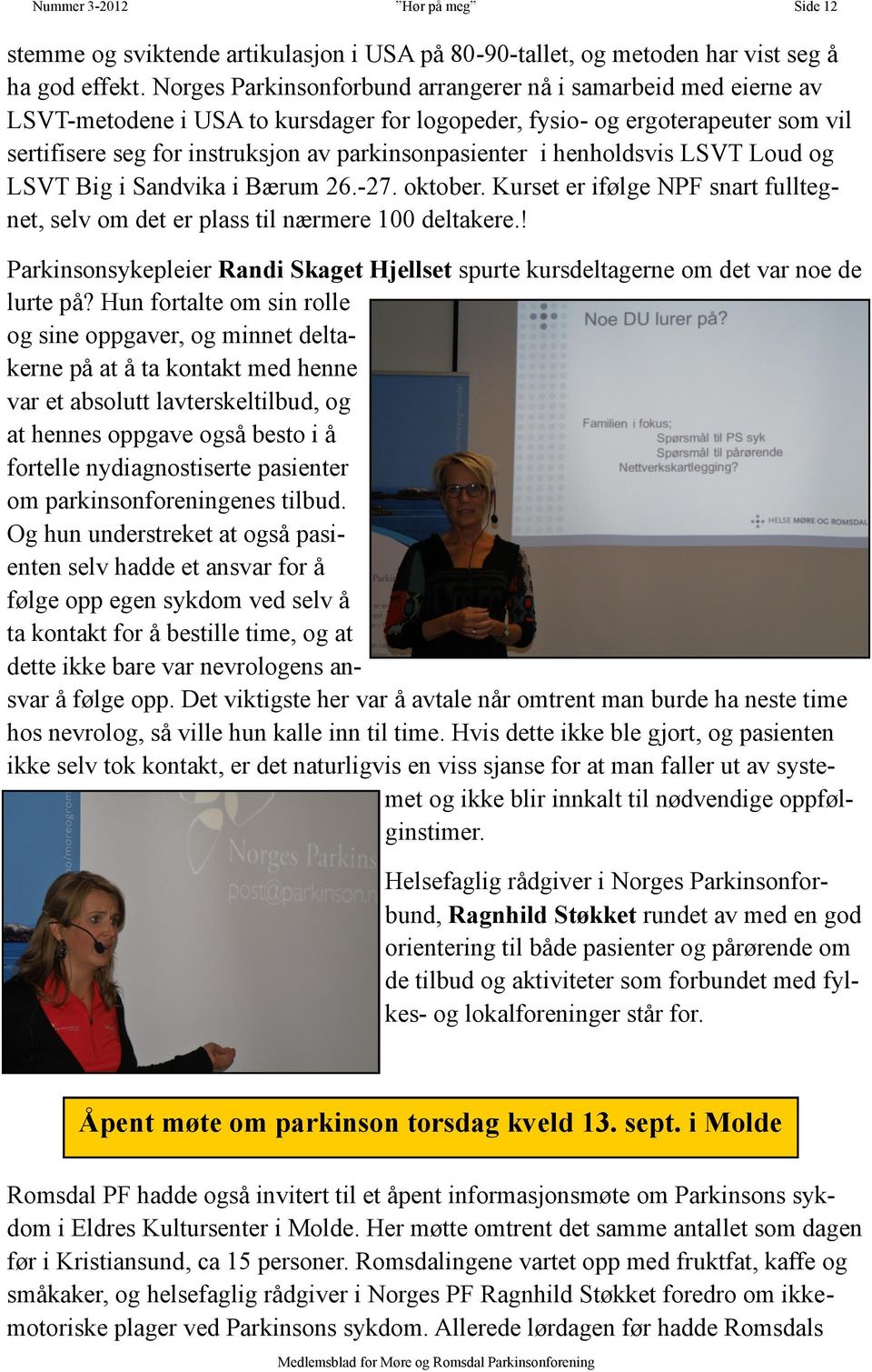 i henholdsvis LSVT Loud og LSVT Big i Sandvika i Bærum 26.-27. oktober. Kurset er ifølge NPF snart fulltegnet, selv om det er plass til nærmere 100 deltakere.