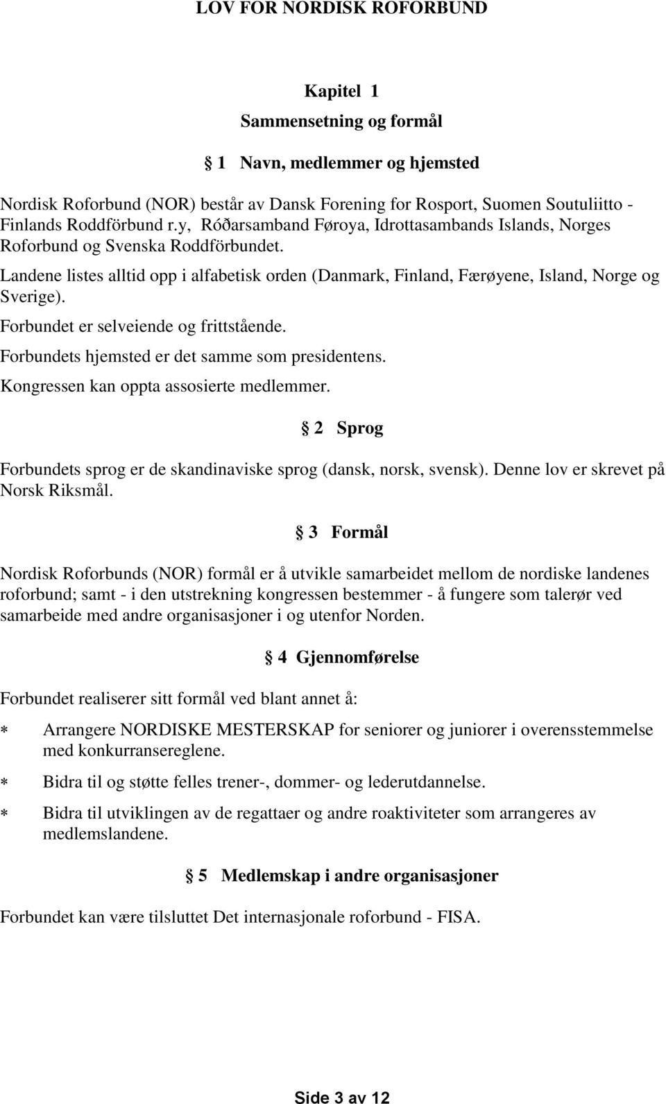 Forbundet er selveiende og frittstående. Forbundets hjemsted er det samme som presidentens. Kongressen kan oppta assosierte medlemmer.