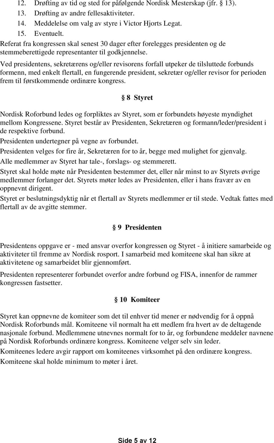 Ved presidentens, sekretærens og/eller revisorens forfall utpeker de tilsluttede forbunds formenn, med enkelt flertall, en fungerende president, sekretær og/eller revisor for perioden frem til