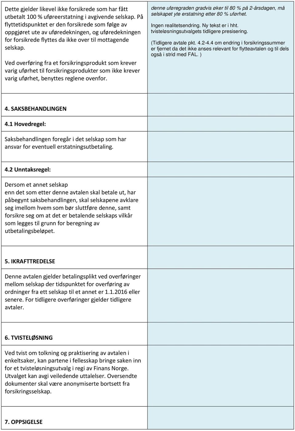 Ved overføring fra et forsikringsprodukt som krever varig uførhet til forsikringsprodukter som ikke krever varig uførhet, benyttes reglene ovenfor.