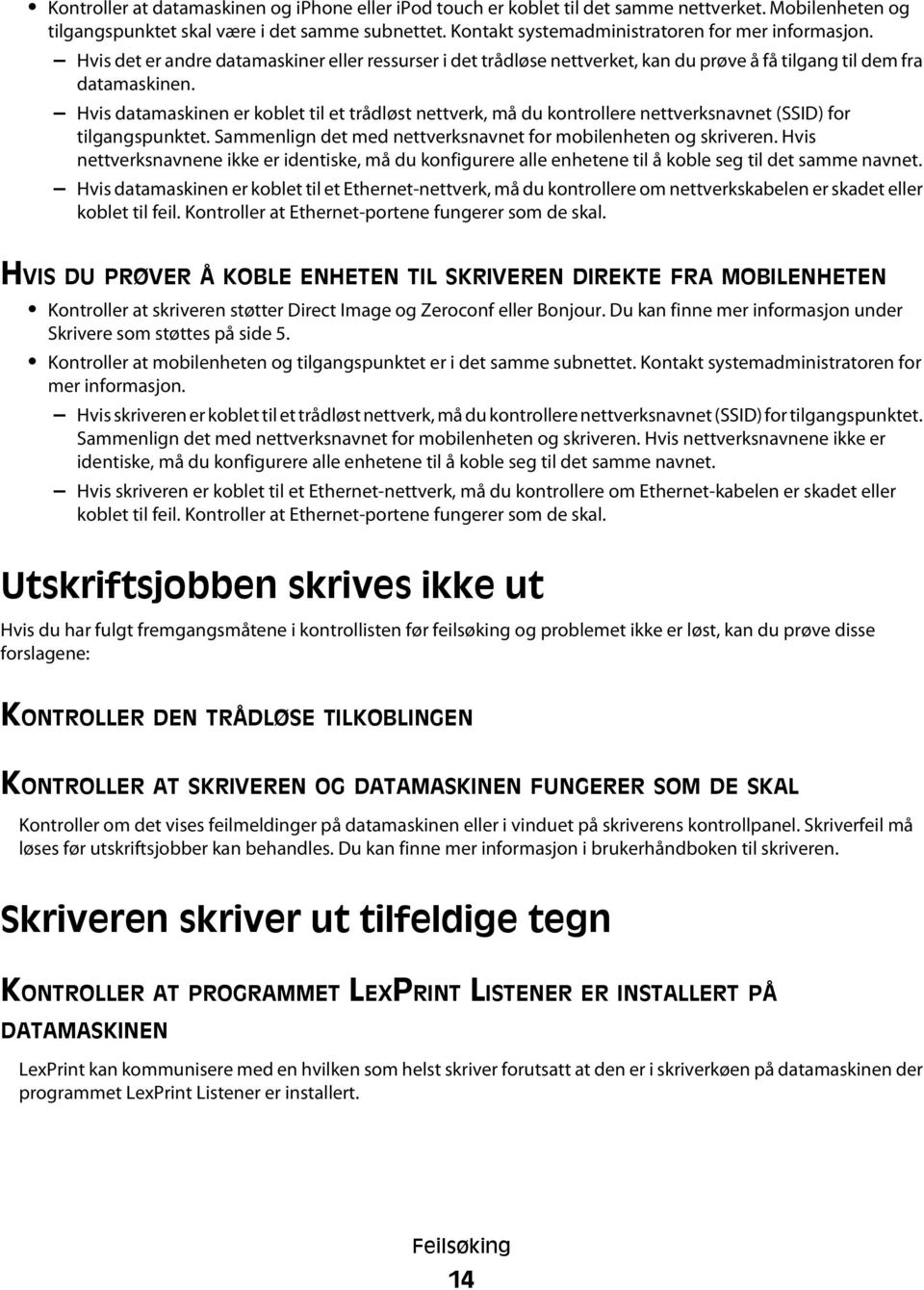 Hvis datamaskinen er koblet til et trådløst nettverk, må du kontrollere nettverksnavnet (SSID) for tilgangspunktet. Sammenlign det med nettverksnavnet for mobilenheten og skriveren.