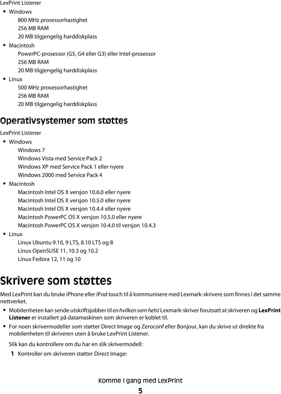 med Service Pack 1 eller nyere Windows 2000 med Service Pack 4 Macintosh Macintosh Intel OS X versjon 10.6.0 eller nyere Macintosh Intel OS X versjon 10.5.